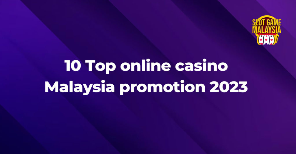 10 Top online casino malaysia promotion 2023